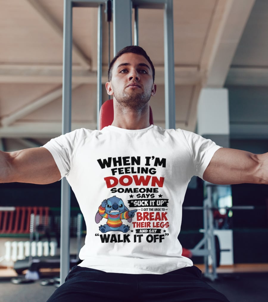 When I'm Feeling Down Someone Says Suck It Up I Get The Urge To Break Their Legs And Say Walk It Off Stitch Lilo And Stitch T-Shirt