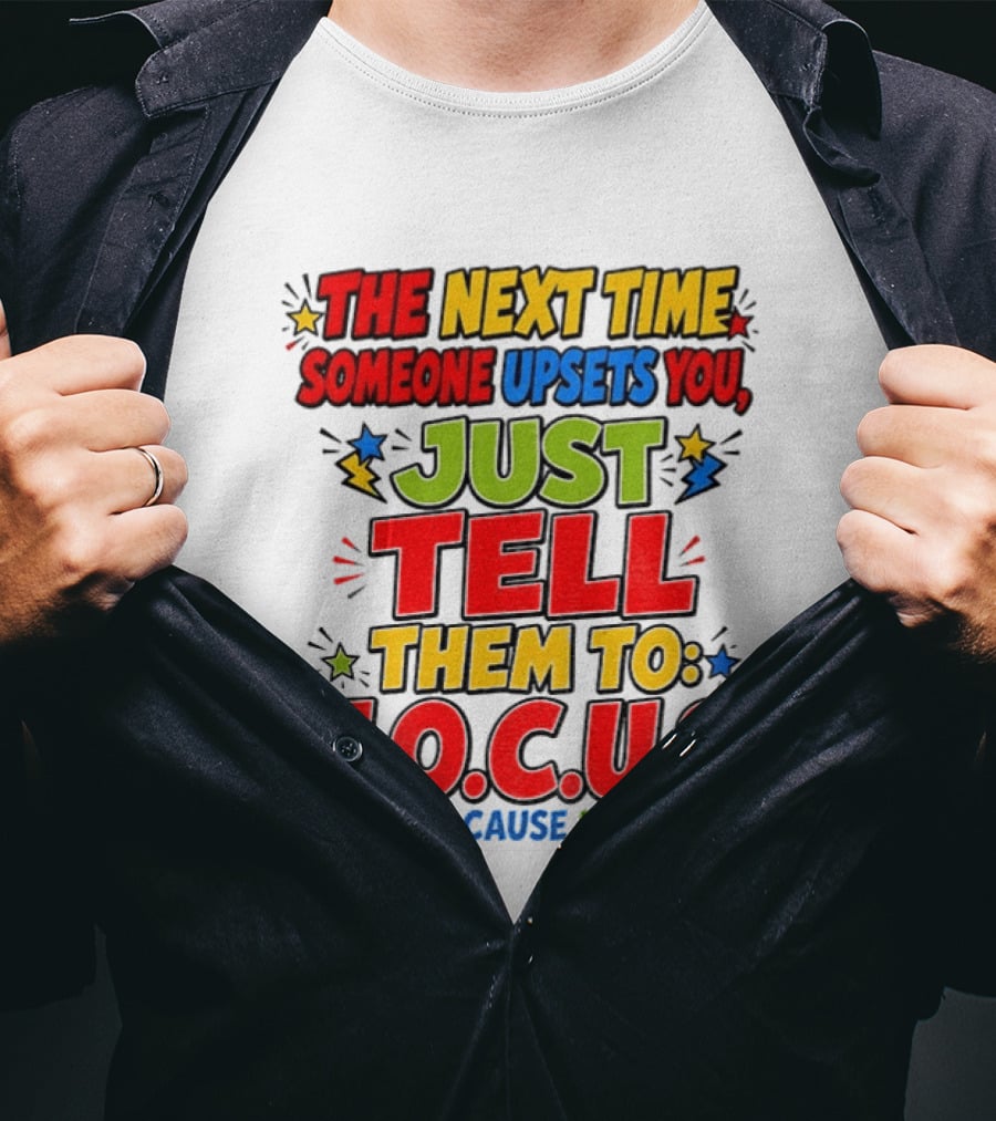The Next Time Someone Upsets You Just Tell Them To F.O.C.U.S. (F*ck Off Cause Ur Stupid) T-Shirt