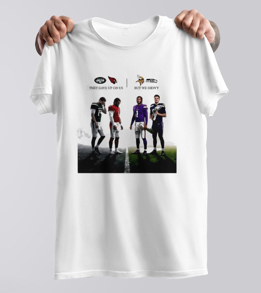 They Gave Up New York Jets Arizona Cardinals But We Didn't Minnesota Vikings Seattle Seahawks T-Shirt