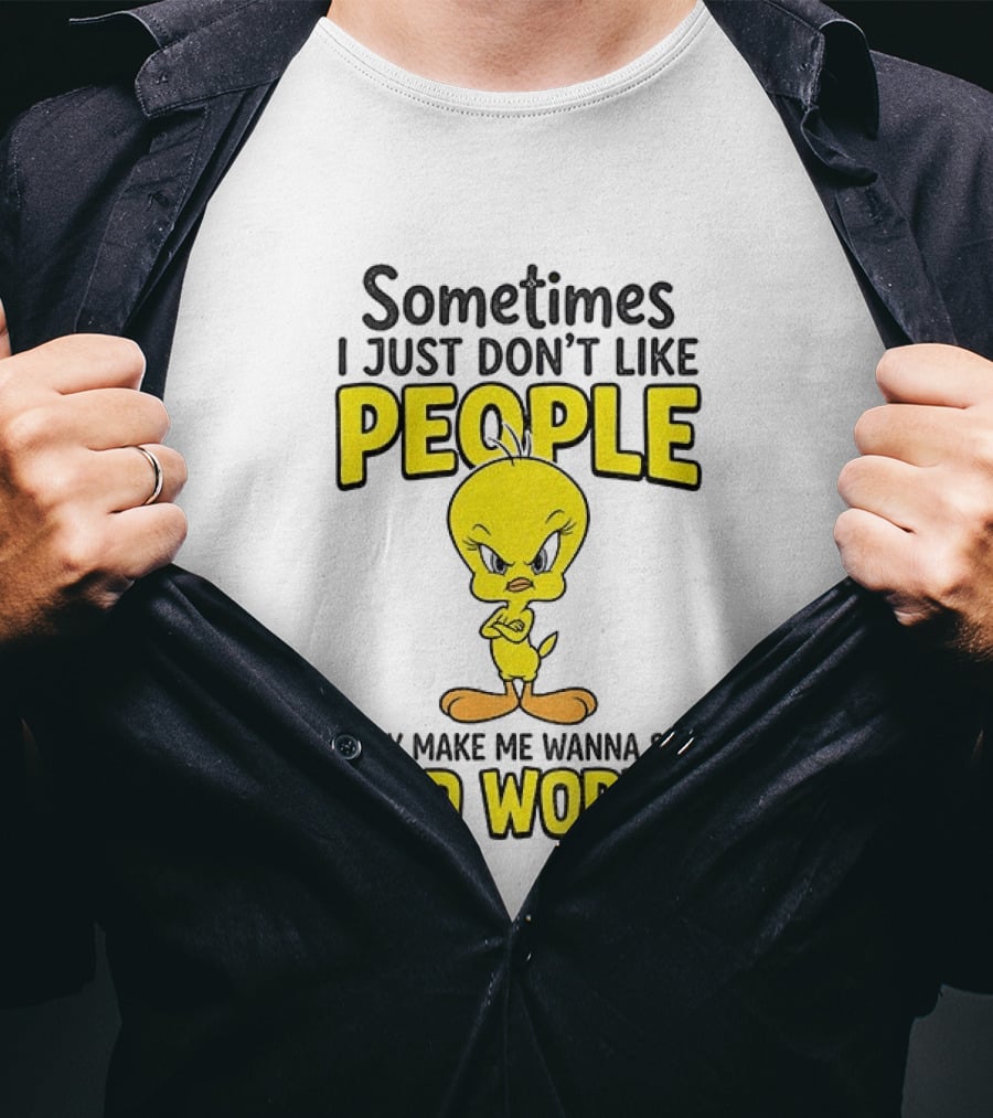 Tweety Bird Sometimes I Just Don't Like People They Make Me Wanna Say Bad Words T-Shirt
