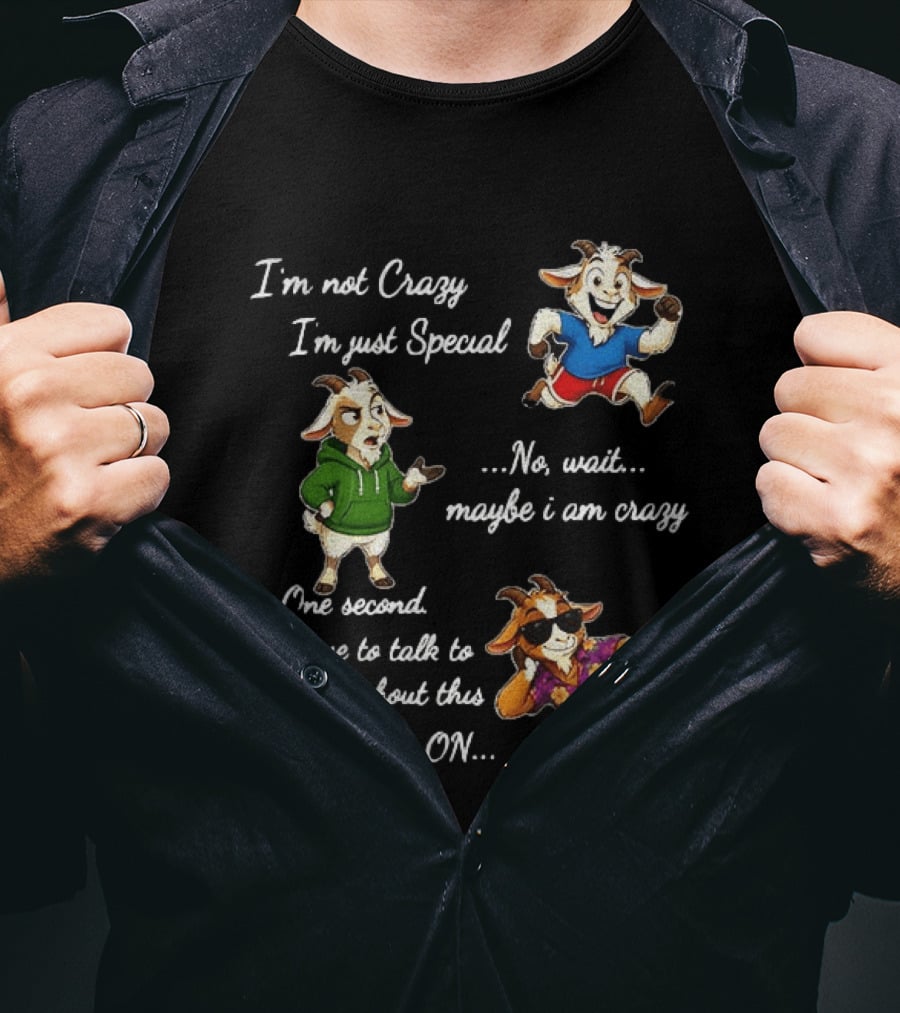 I'm Not Crazy I'm Just Special Wait Maybe I Am Crazy Hold On Goat T-Shirt