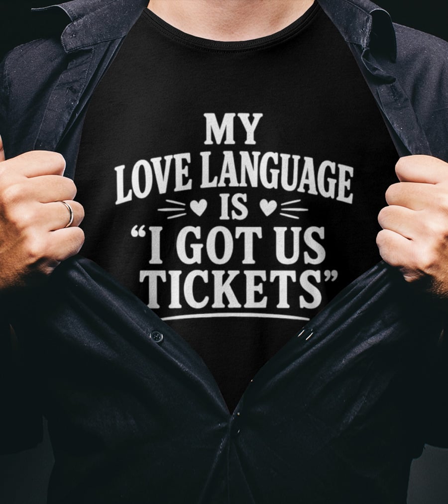 My Love Language Is I Got Us Tickets Fun Quote With Heart T-Shirt