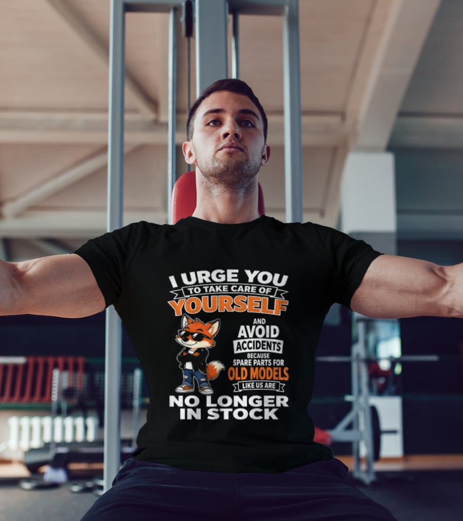 I Urge You To Take Care Of Yourself Avoid Accidents Spare Parts For Old Models No Longer In Stock T-Shirt