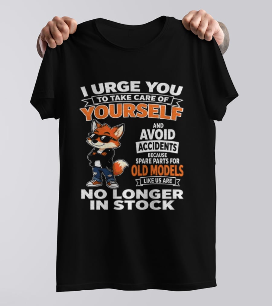 I Urge You To Take Care Of Yourself Avoid Accidents Spare Parts For Old Models No Longer In Stock T-Shirt