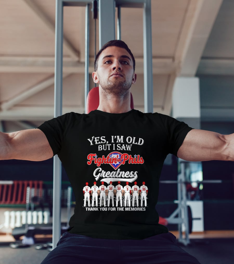 Yes I'm Old But I Saw Fightin' Phils Greatness Thank You For The Memories T-Shirt