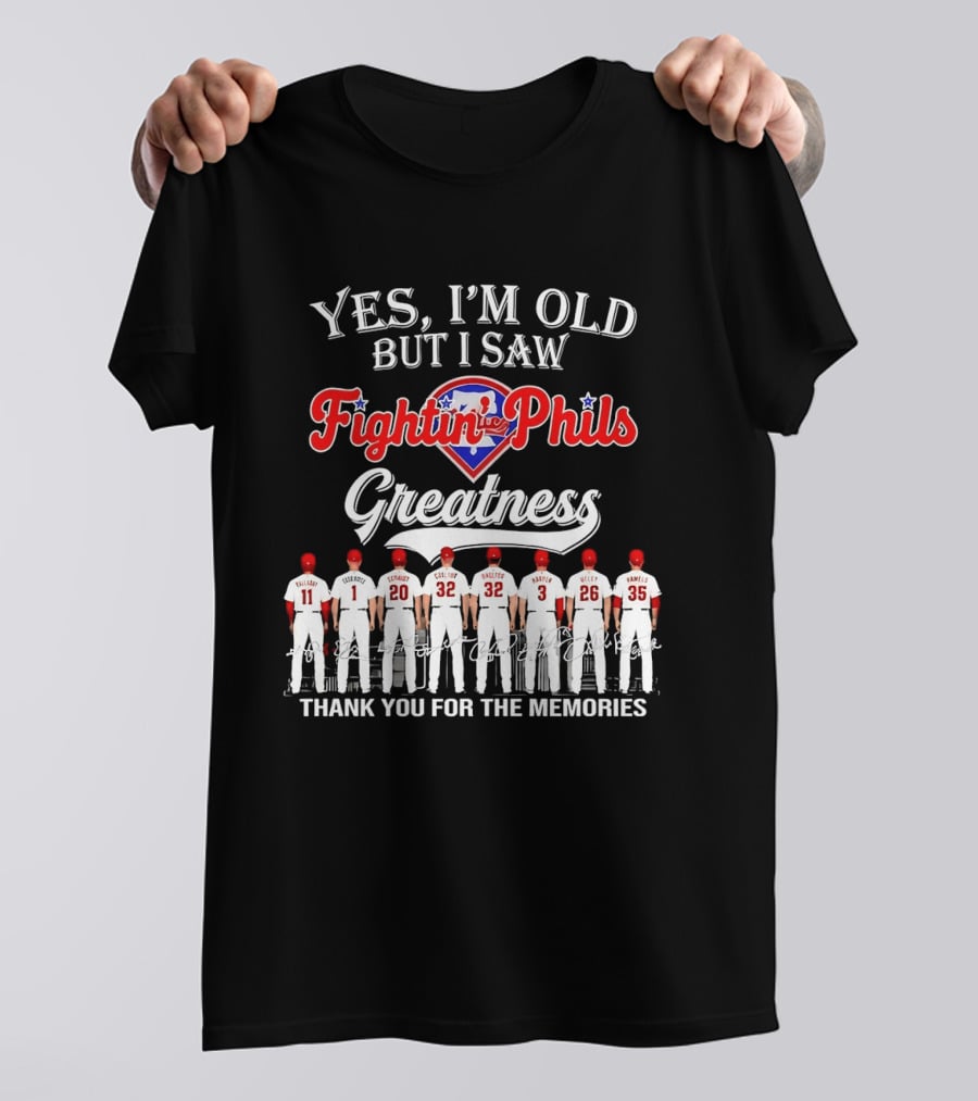 Yes I'm Old But I Saw Fightin' Phils Greatness Thank You For The Memories T-Shirt