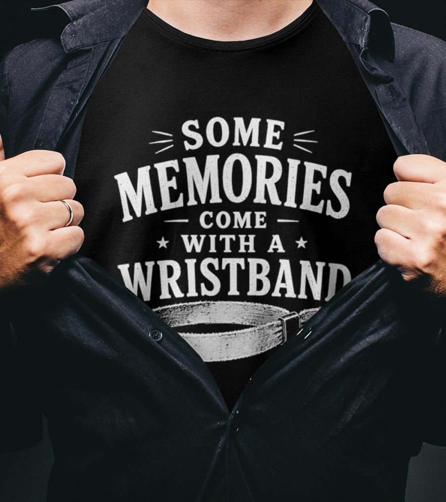 Some Memories Come With A Wristband T-Shirt
