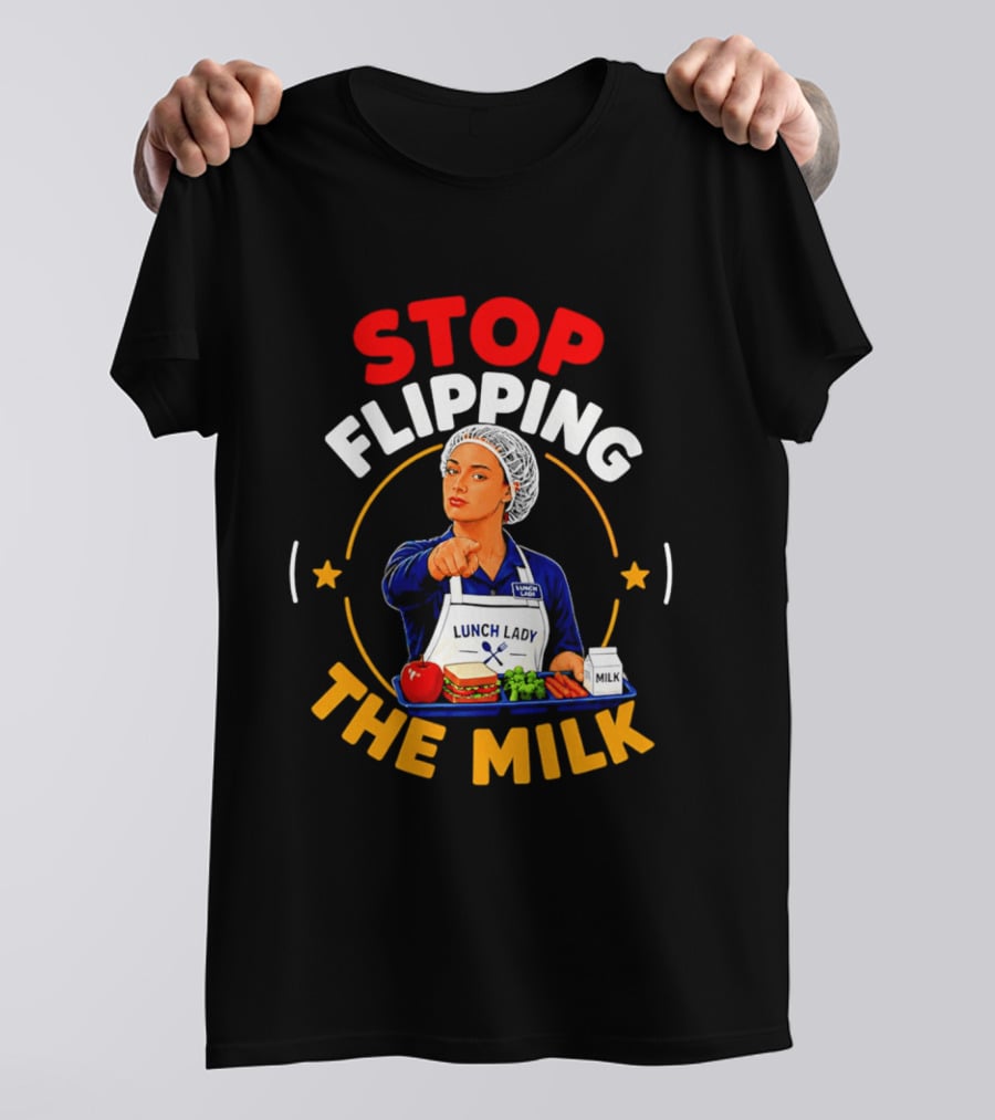 Stop Flipping The Milk Lunch Lady T-Shirt