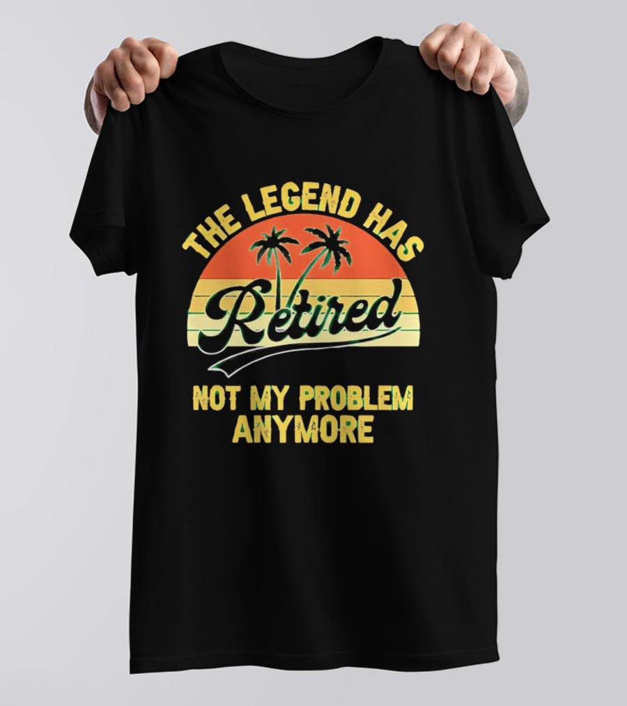 The Legend Has Retired Not My Problem Anymore Palm Tree Sunset T-Shirt