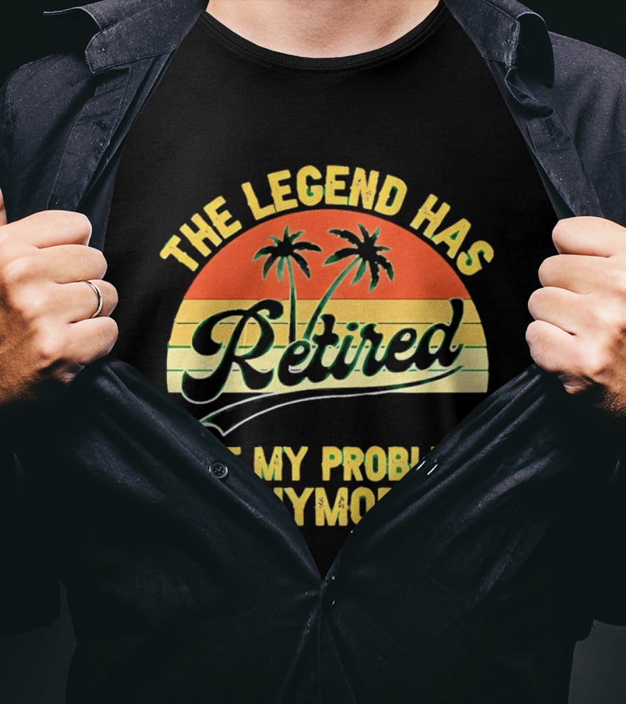 The Legend Has Retired Not My Problem Anymore Palm Tree Sunset T-Shirt