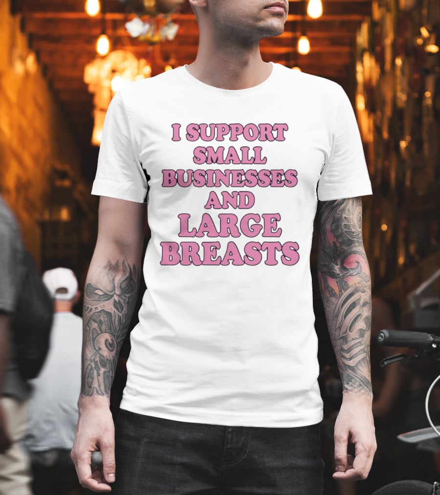 I Support Small Businesses And Large Breasts Pink Bubble T-Shirt