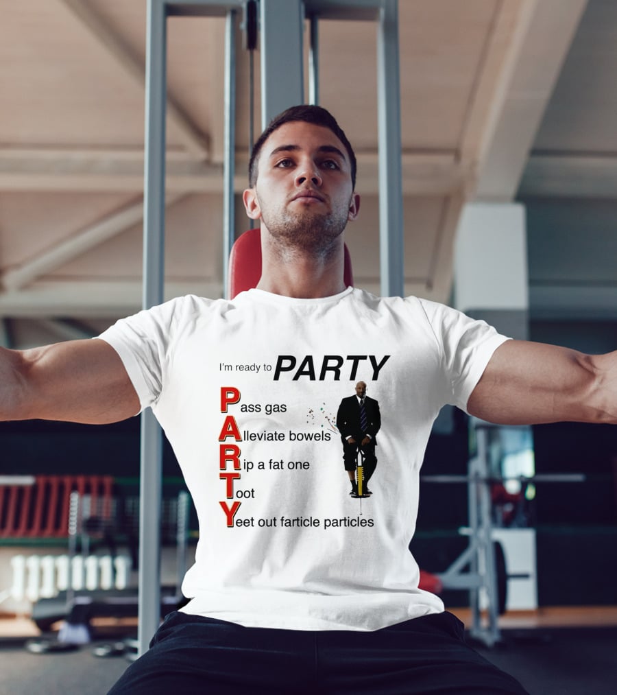 I'm Ready To Party Pass Gas Alleviate Bowels Rip A Fat One Toot Yeet Out Farticle Particles T-Shirt