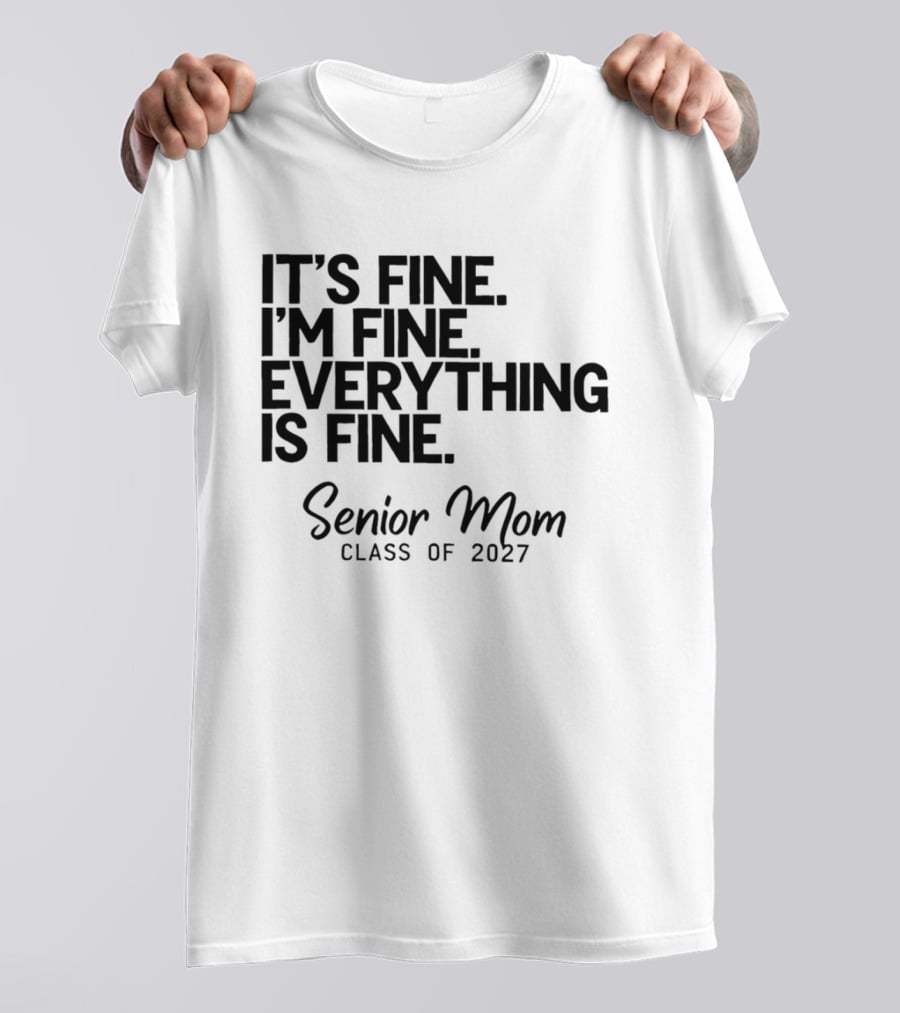It's Fine I'm Fine Everything Is Fine Senior Mom Class Of 2027 T-Shirt