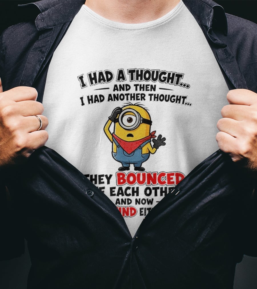 Minion I Had A Thought And Then I Had Another Thought They Bounced Off Each Other Can't Find Either One T-Shirt