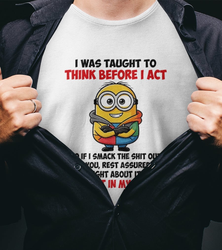 Minion Taught To Think Before Act Confident Decision Smack You T-Shirt
