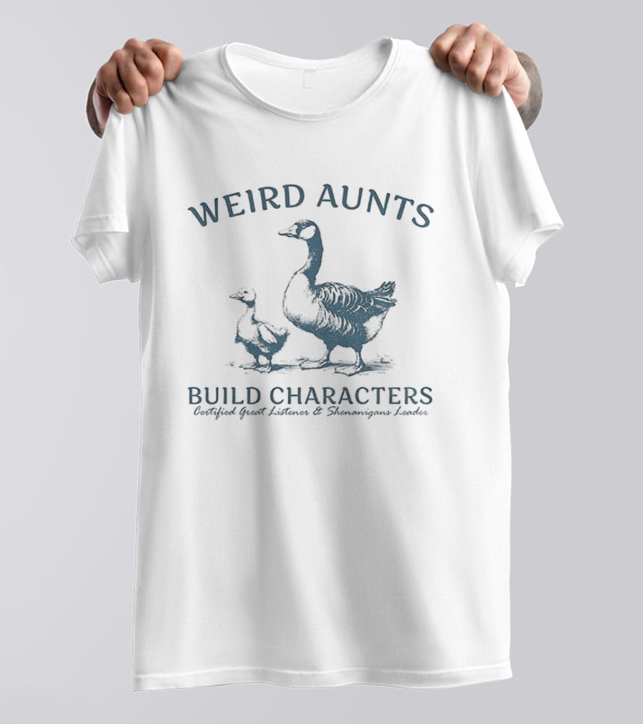 Weird Aunts Build Characters Certified Great Listener Goose T-Shirt