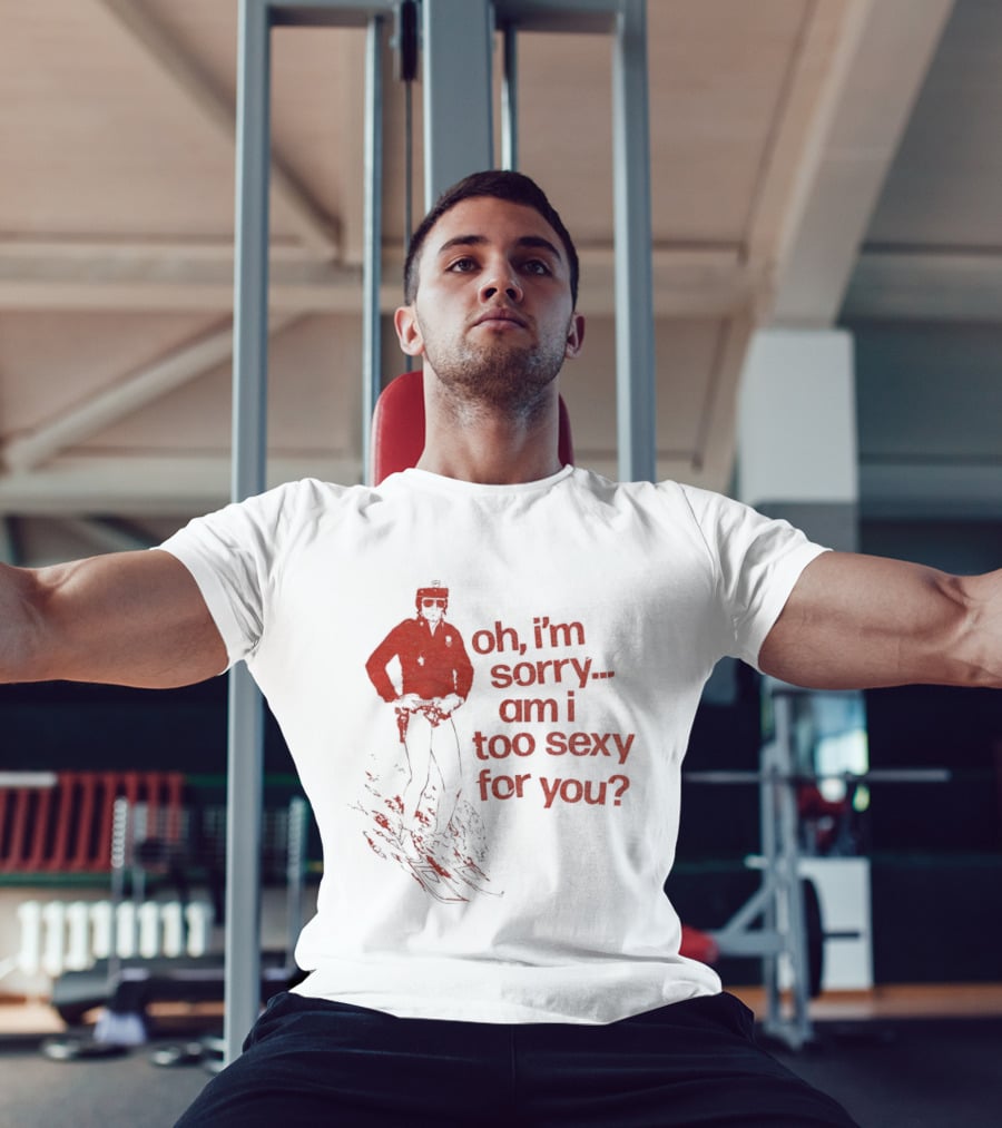 Oh I'm Sorry Am I Too Sexy For You Skiing T-Shirt