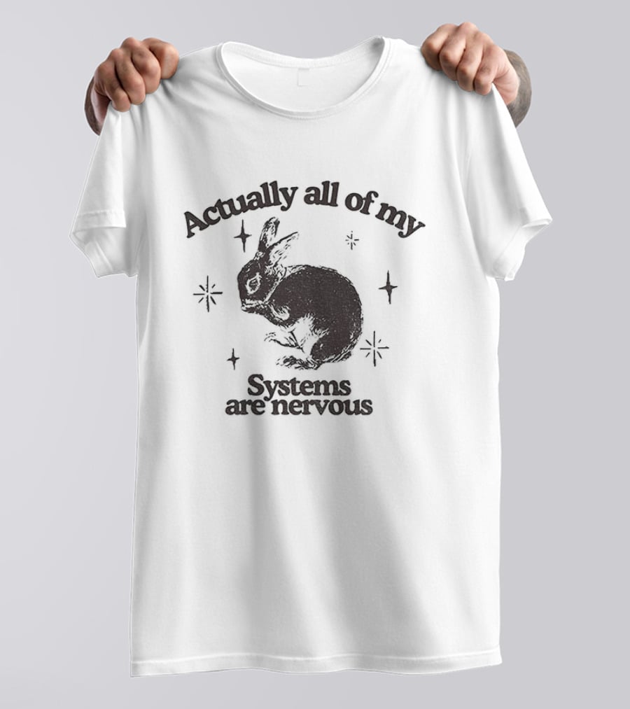Actually All Of My Systems Are Nervous Rabbit T-Shirt