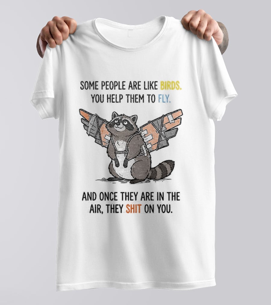Some People Are Like Birds Raccoon You Help Them To Fly And They Poop On You T-Shirt