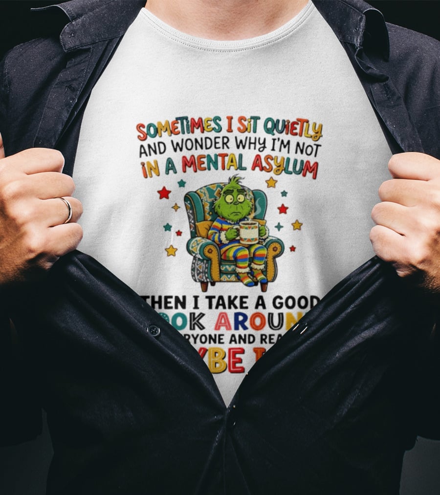 Sometimes I Sit Quietly And Wonder Why I'm Not In A Mental Asylum Grinch Armchair Coffee Cup Maybe I Am T-Shirt
