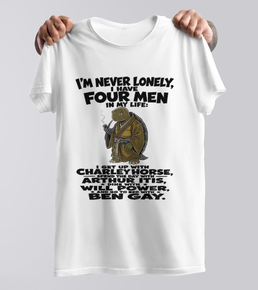 I'm Never Lonely I Have Four Men Turtle Smoking Charlie Horse Will Power Ben Gay T-Shirt