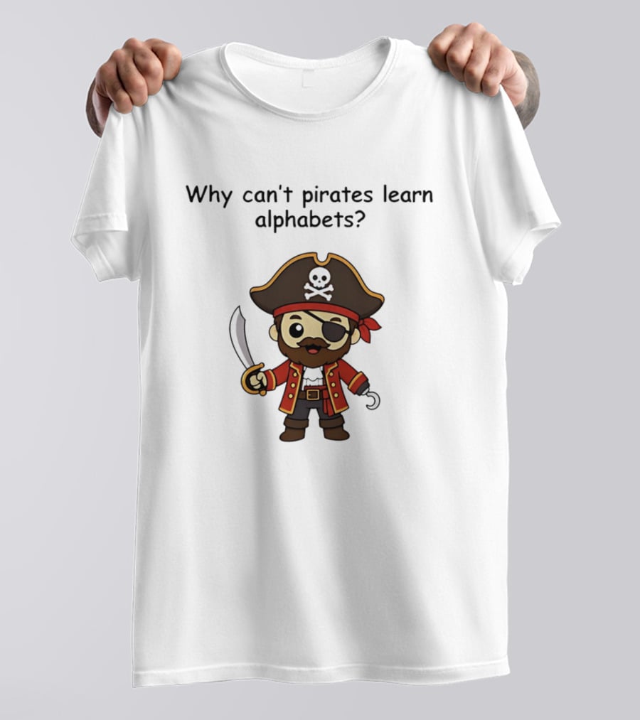 Why Can't Pirates Learn Alphabets Pirate Cartoon Eyepatch Sword Skull Hat T-Shirt