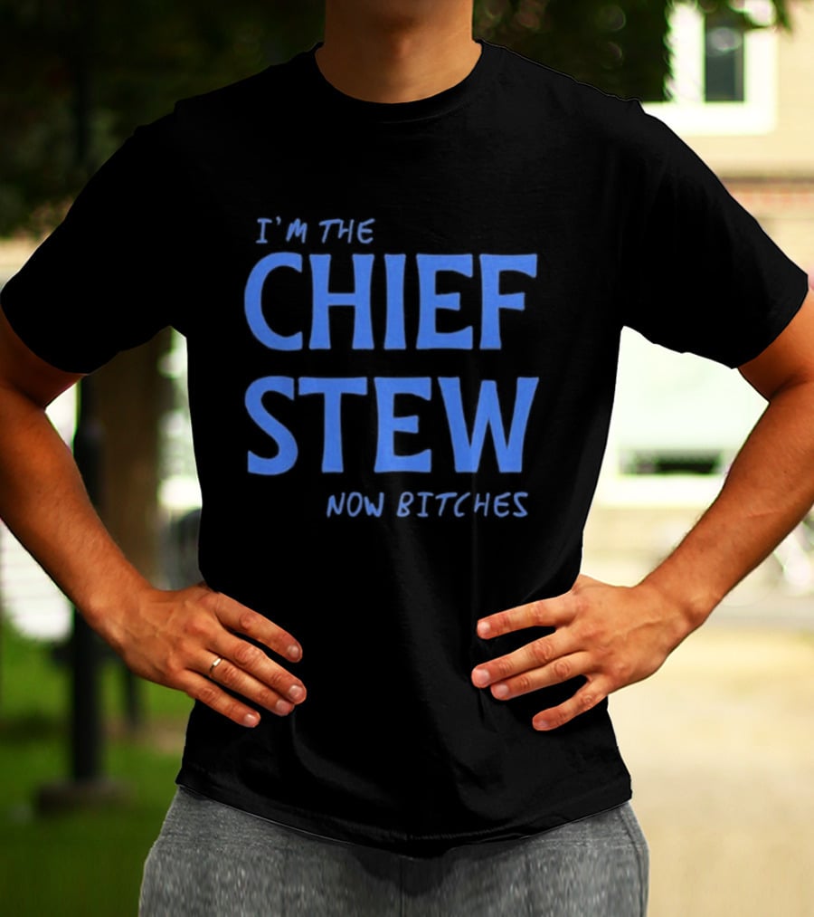 I'm The Chief Stew Now Bitches Aesha Scott T-Shirt