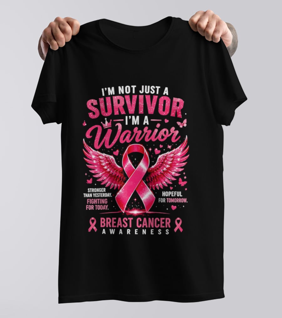 I'm Not Just A Survivor I'm A Warrior Stronger Than Yesterday Fighting For Today Hopeful For Tomorrow Breast Cancer Awareness T-Shirt