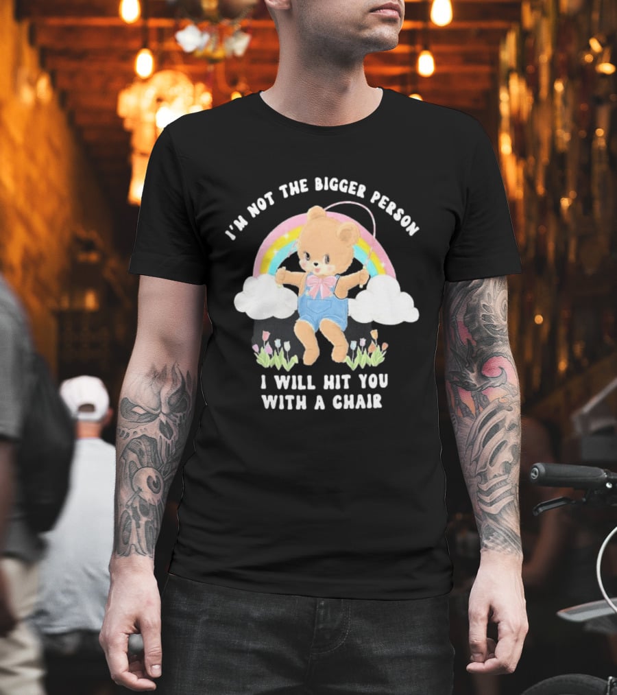 I'm Not The Bigger Person Cute Bear Rainbow Clouds I Will Hit You With A Chair T-Shirt
