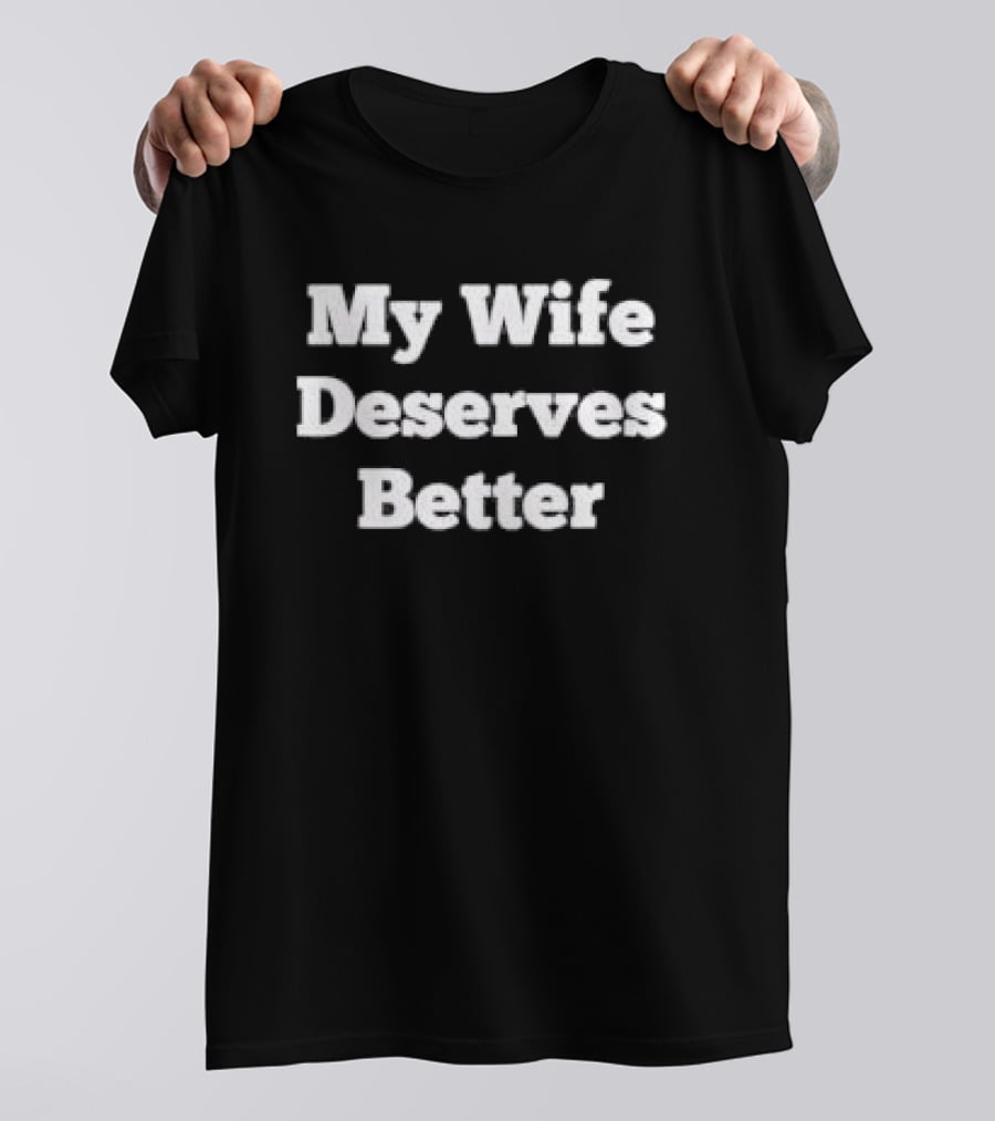 My Wife Deserves Better Stacked White Slab Serif T-Shirt