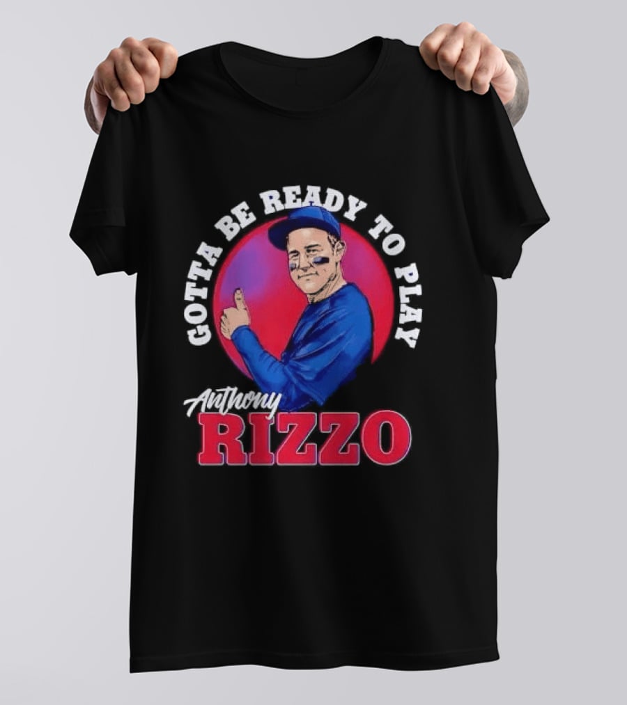 Gotta Be Ready To Play Anthony Rizzo Thumbs Up T-Shirt
