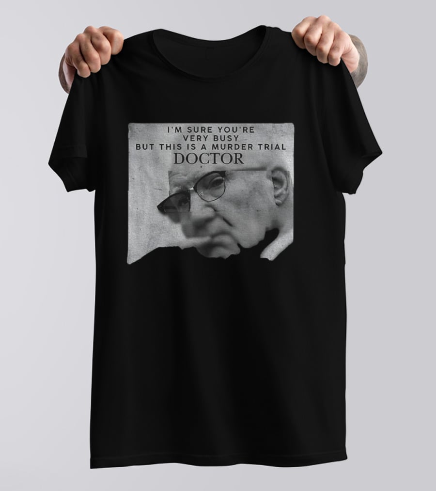 I'm Sure You're Very Busy But This Is A Murder Trial Doctor T-Shirt