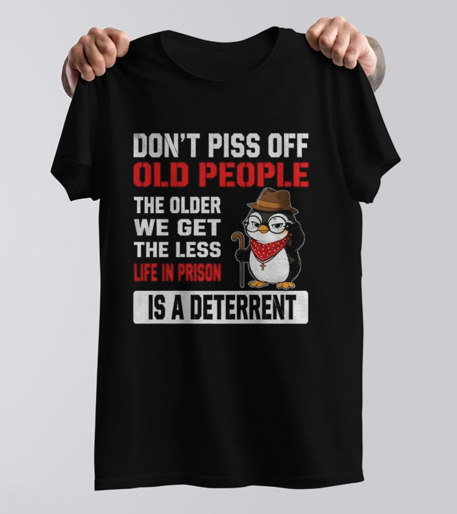 Don't Piss Off Old People Penguin Glasses Hat Cane Less Life In Prison Is A Deterrent T-Shirt