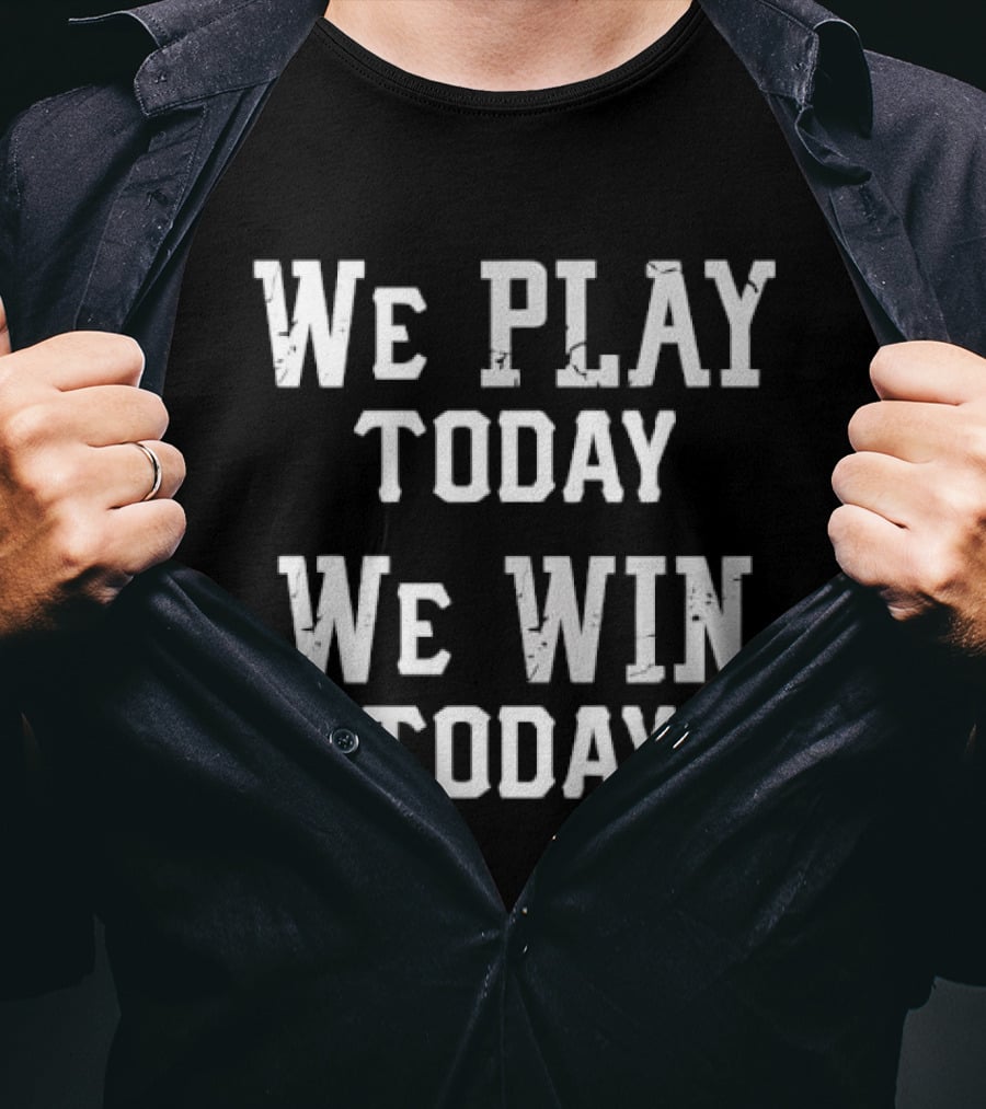 We Play Today We Win Today Motivational Sports Message T-Shirt