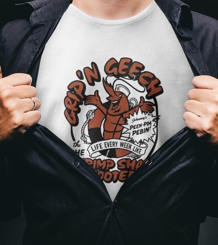 Grip'n Geech The Life Every Week Like Shrimp Shack Shooters Johnny Peen Pim Pebin T-Shirt