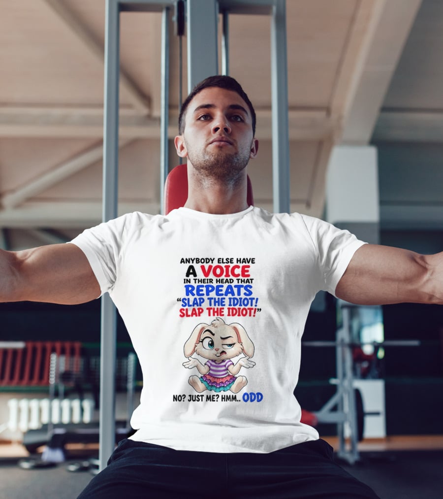 Anybody Else Have A Voice In Their Head That Repeats Slap The Idiot Bunny Odd T-Shirt