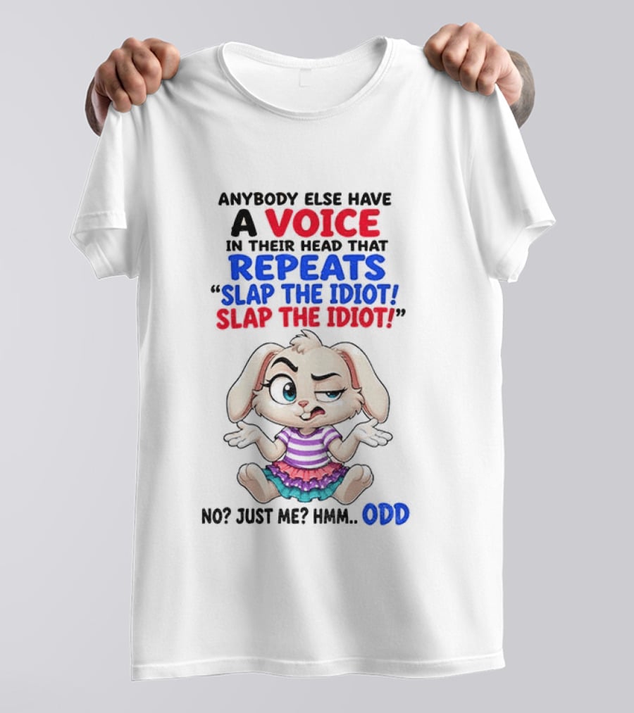 Anybody Else Have A Voice In Their Head That Repeats Slap The Idiot Bunny Odd T-Shirt