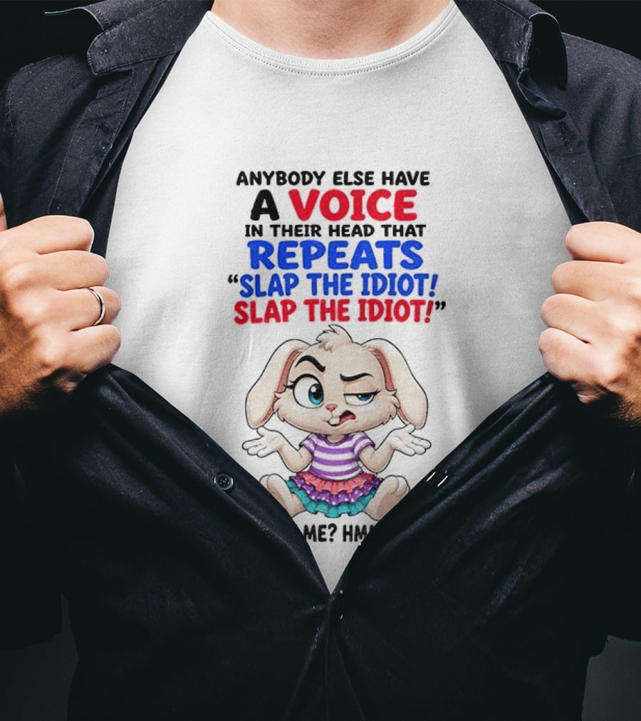 Anybody Else Have A Voice In Their Head That Repeats Slap The Idiot Bunny Odd T-Shirt