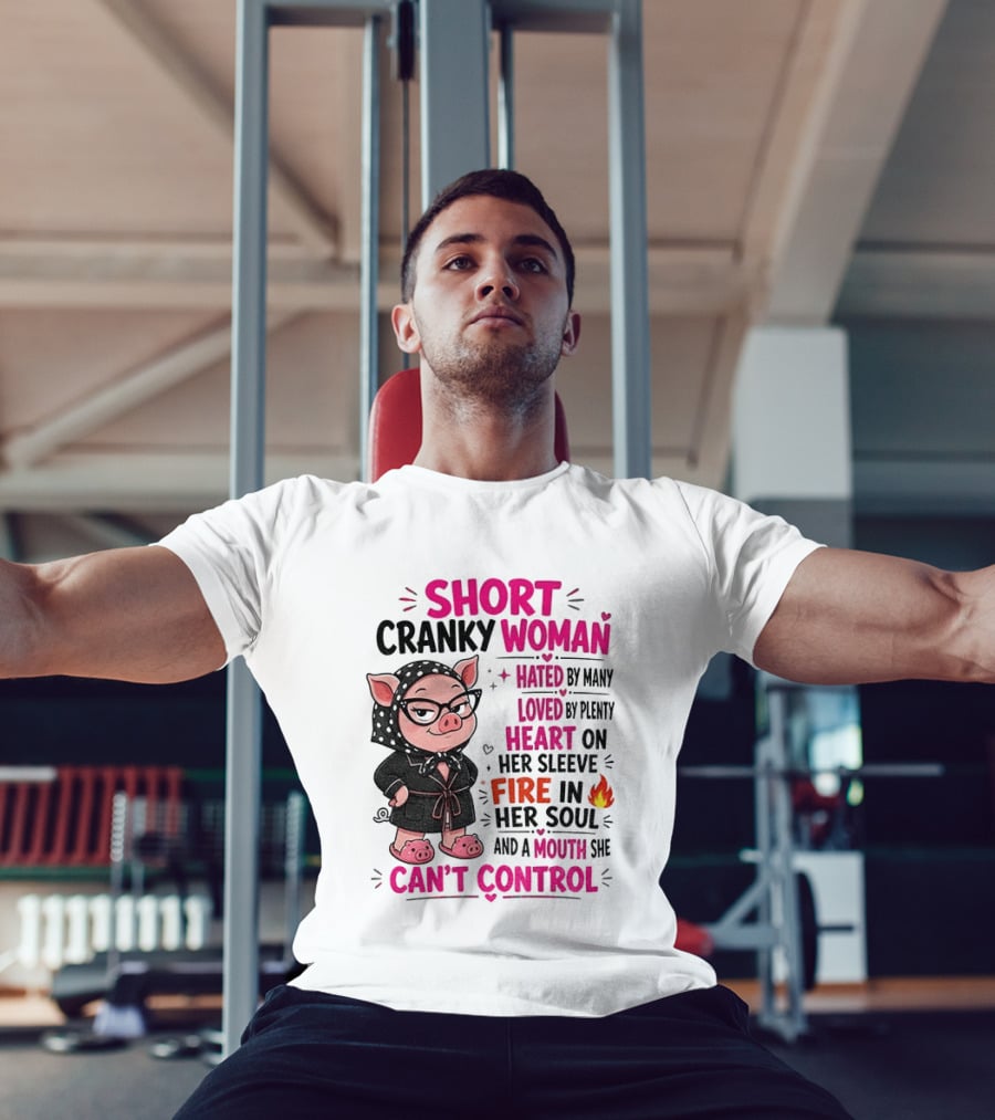 Short Cranky Woman Hated By Many Loved By Plenty Heart On Her Sleeve Fire In Her Soul Mouth She Can't Control T-Shirt