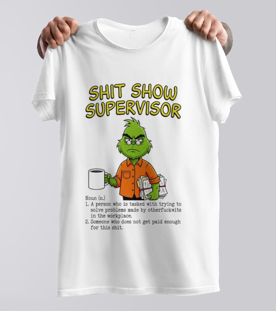 Shit Show Supervisor Grinch Tasked With Solving Problems In The Workplace T-Shirt