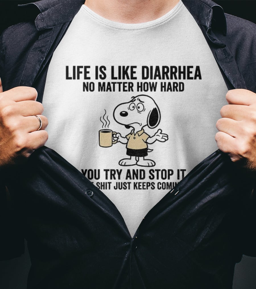 Snoopy Life Is Like Diarrhea No Matter How Hard You Try And Stop It The Shit Just Keeps Coming T-Shirt