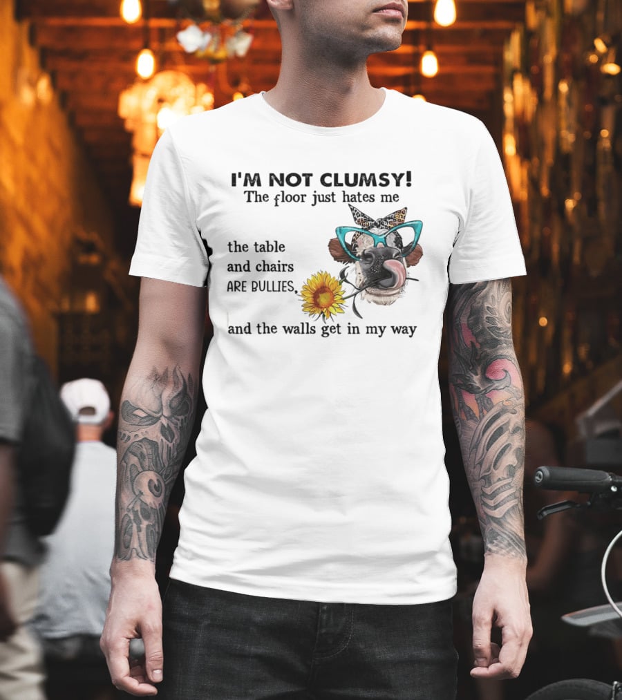 I'm Not Clumsy The Floor Hates Me The Table Chairs Bullies Walls Get In My Way Cow Sunflower Butterfly Glasses Tongue Out T-Shirt
