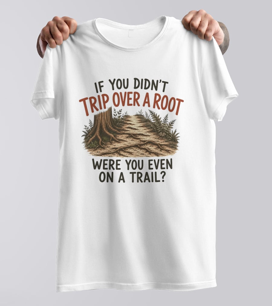 If You Didn't Trip Over A Root Were You Even On A Trail Nature Trail Walk Hiking Adventure T-Shirt