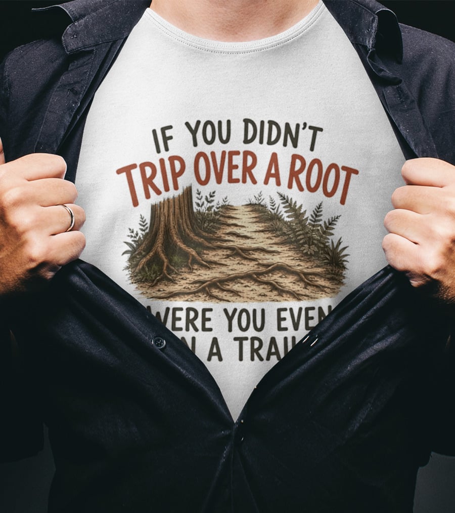 If You Didn't Trip Over A Root Were You Even On A Trail Nature Trail Walk Hiking Adventure T-Shirt
