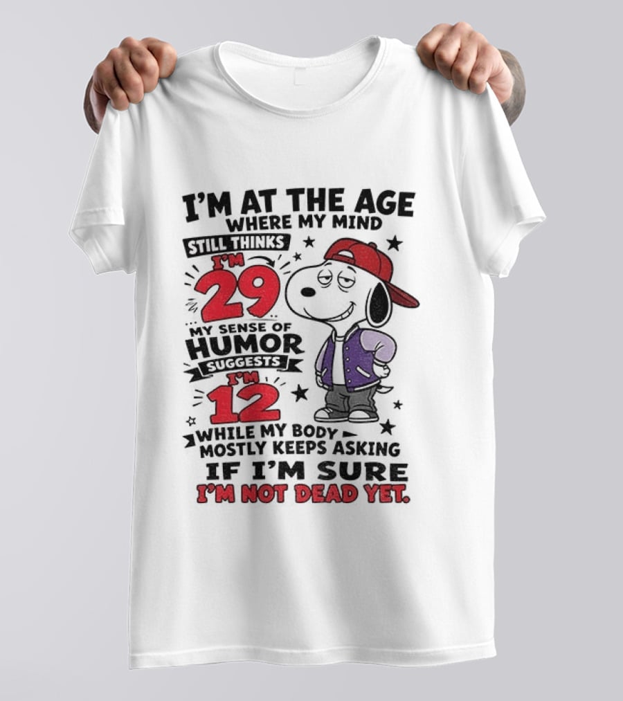 Snoopy I'm At The Age Where My Mind Still Thinks I'm 29 Humor Suggests I'm 12 I'm Not Dead Yet T-Shirt