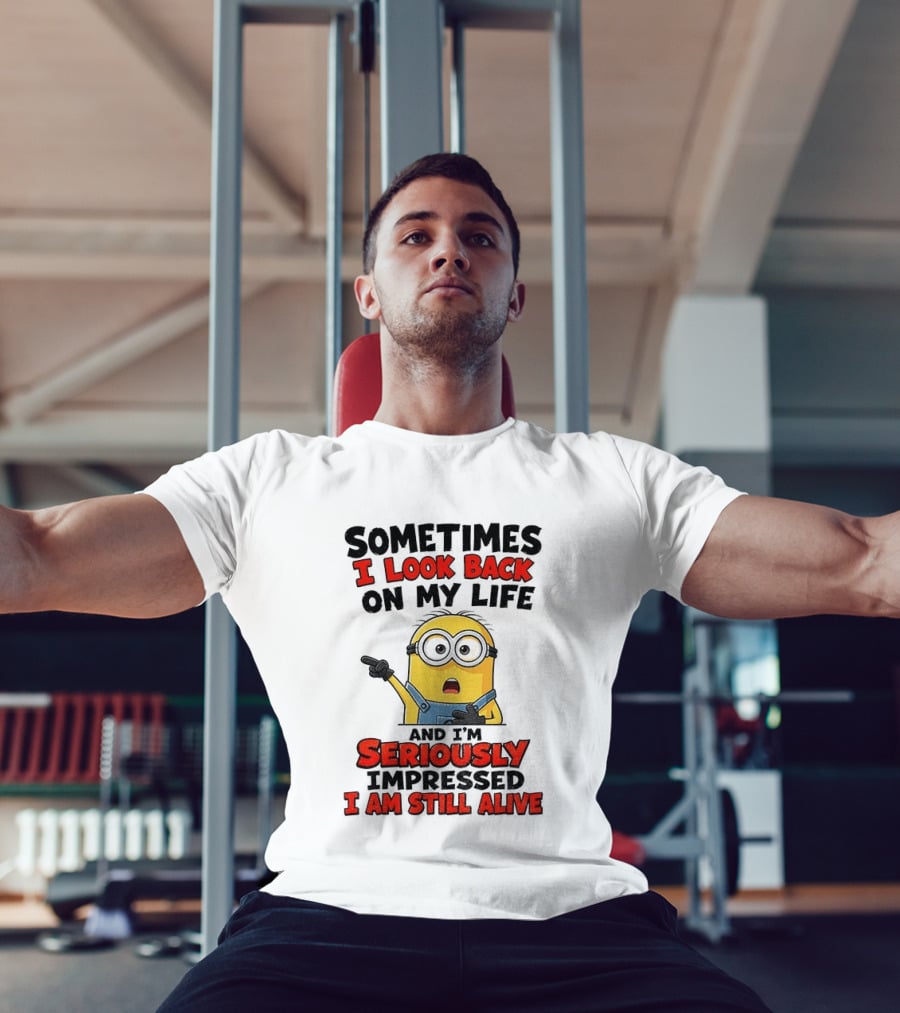 Sometimes I Look Back On My Life And I'm Seriously Impressed I Am Still Alive Minion T-Shirt