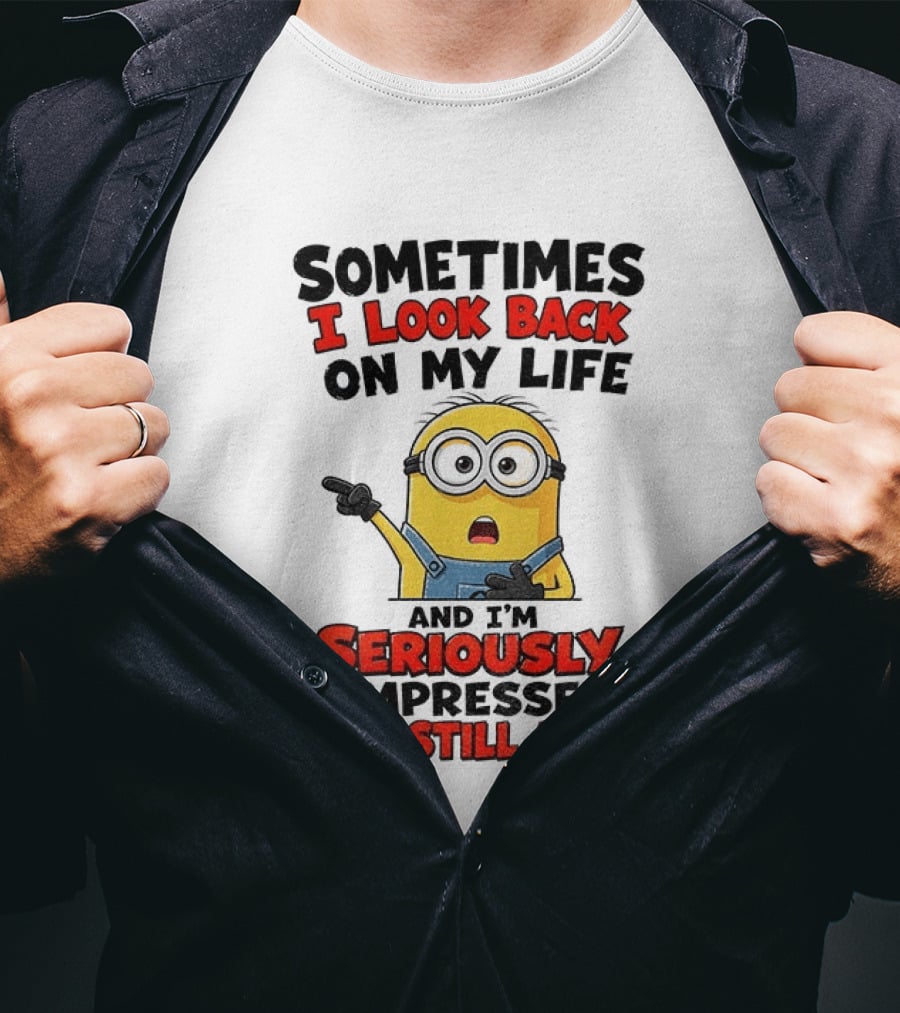 Sometimes I Look Back On My Life And I'm Seriously Impressed I Am Still Alive Minion T-Shirt