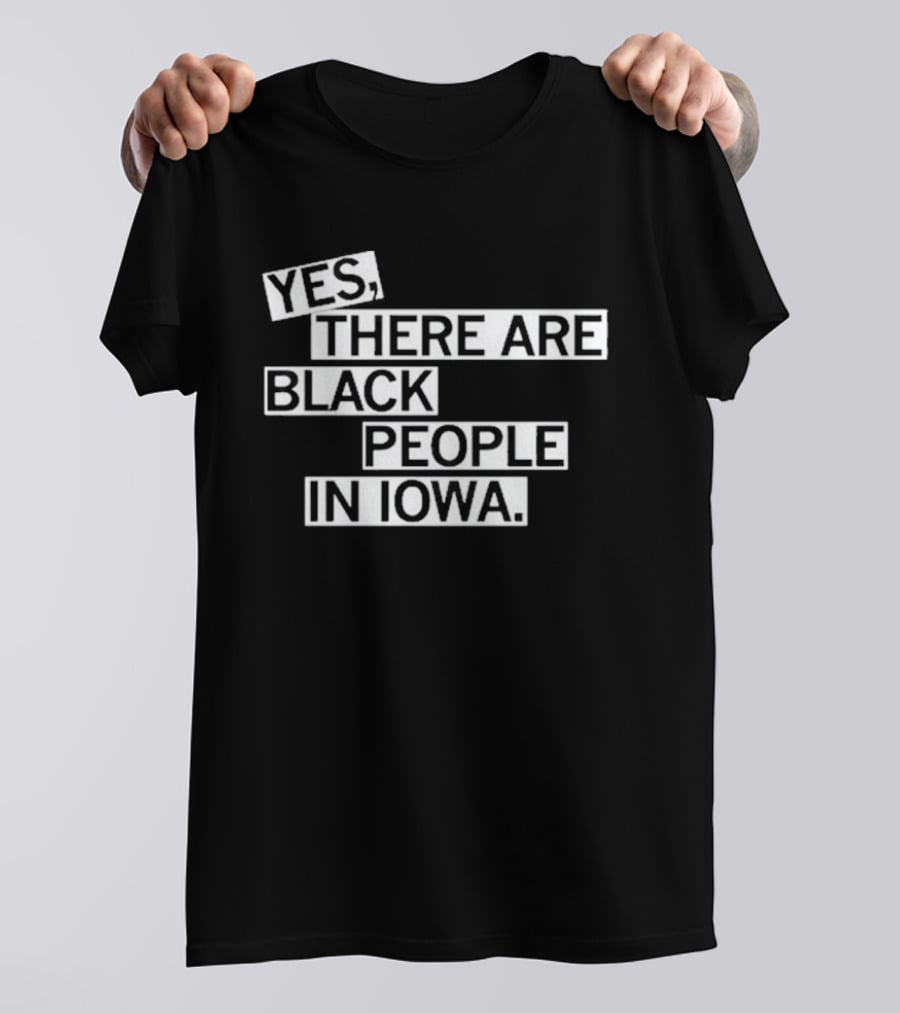 Yes There Are Black People In Iowa T-Shirt