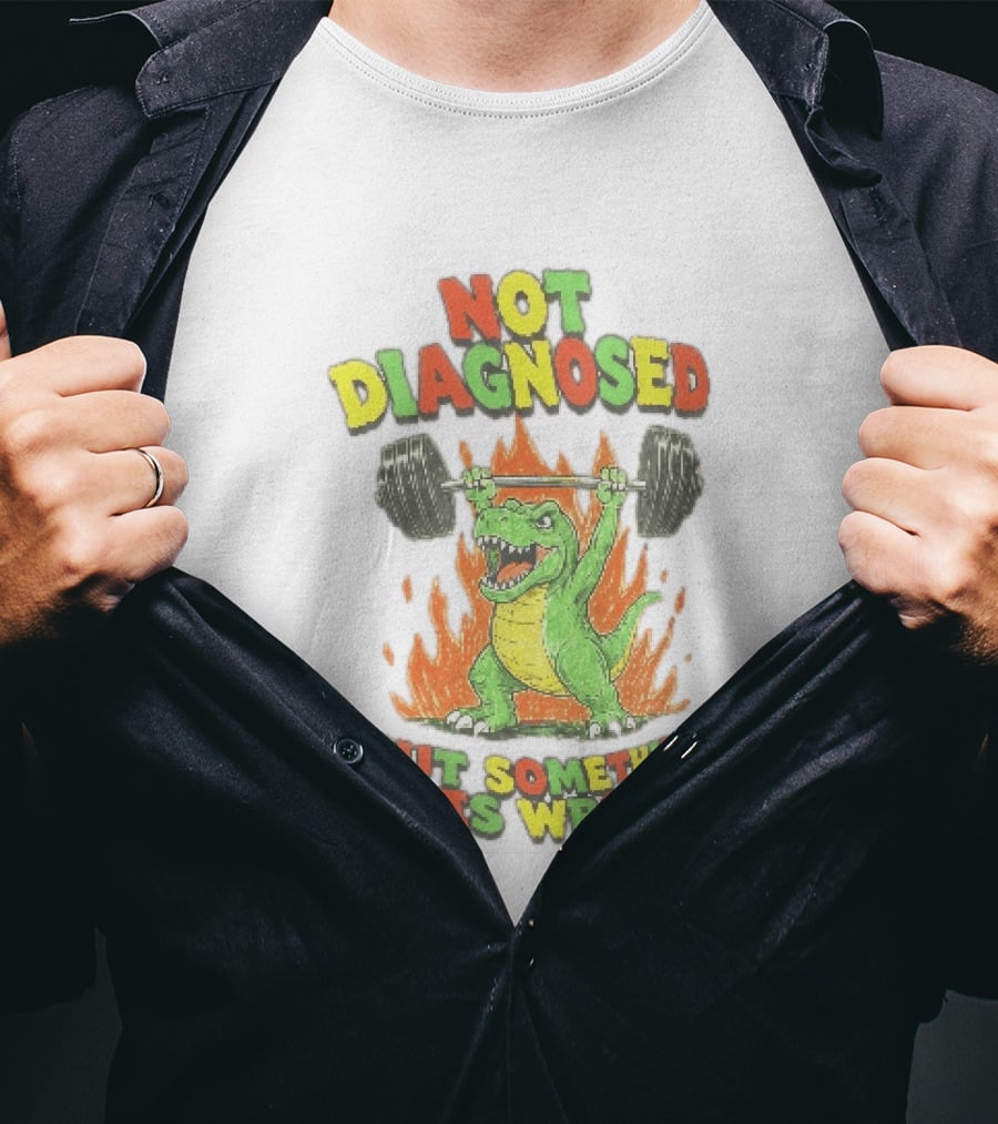 Not Diagnosed But Something Is Wrong Dinosaur Weightlifting Fire T-Shirt