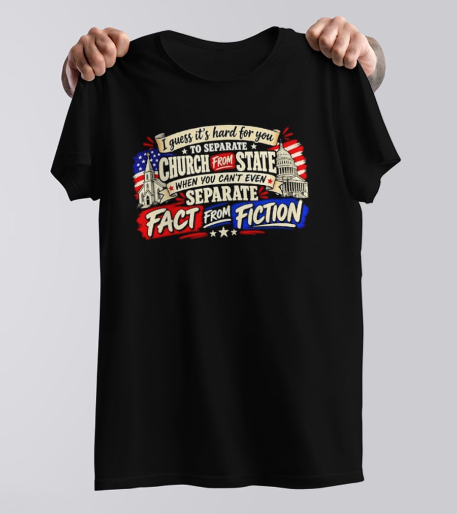 I Guess It's Hard For You To Separate Church From State Fact From Fiction T-Shirt